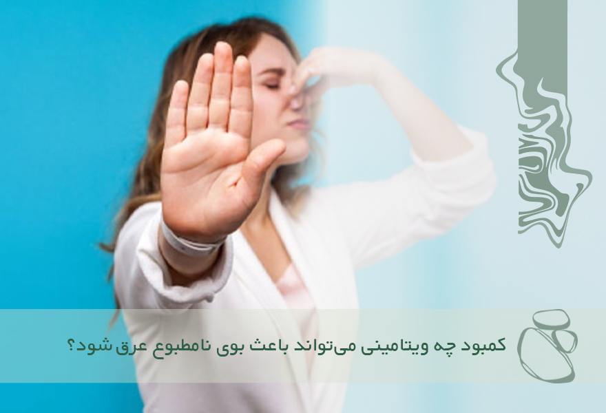 کمبود چه ویتامینی می‌تواند باعث بوی نامطبوع عرق شود؟